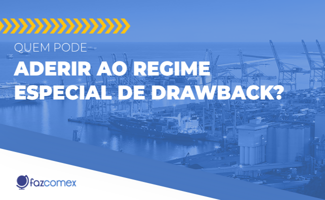 Veja mais sobre quem pode aderir ao Regime Especial de Drawback